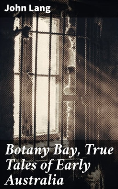 Botany Bay, True Tales of Early Australia, John Lang - Ebook - 4066338089533