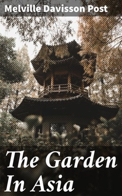 The Garden In Asia, Melville Davisson Post - Ebook - 4066338090164