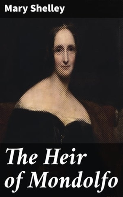 The Heir of Mondolfo, Mary Shelley ; Erica Lancaster - Ebook - 4066338092151
