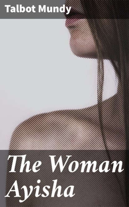 The Woman Ayisha, Talbot Mundy - Ebook - 4066338092984