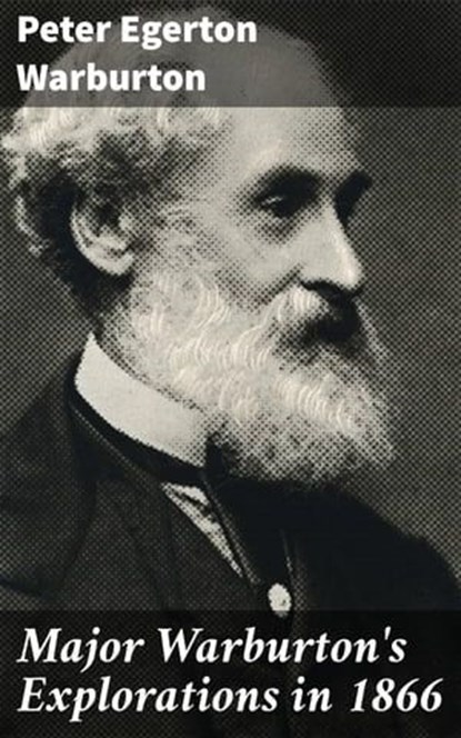 Major Warburton's Explorations in 1866, Peter Egerton Warburton ; Paige Gibson - Ebook - 4066338094506