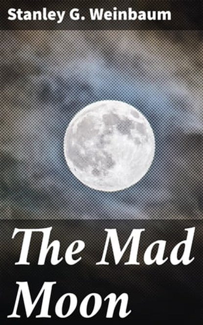 The Mad Moon, Stanley G. Weinbaum - Ebook - 4066338094650
