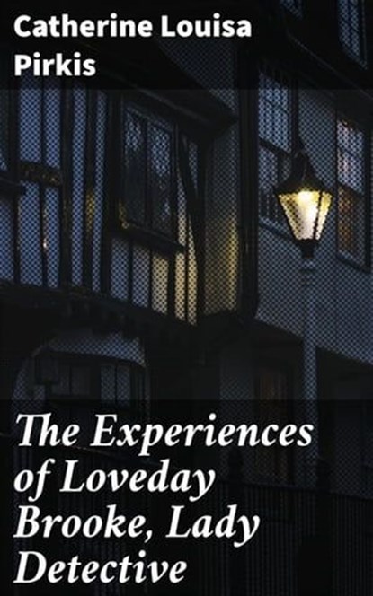 The Experiences of Loveday Brooke, Lady Detective, Catherine Louisa Pirkis ; Marcus Hudson - Ebook - 4066338094681
