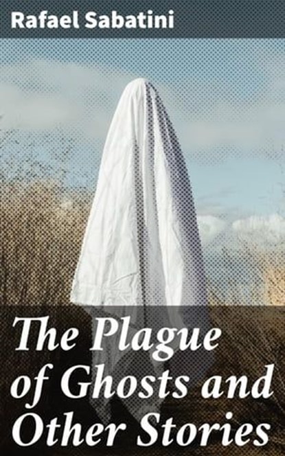 The Plague of Ghosts and Other Stories, Rafael Sabatini - Ebook - 4066338095442