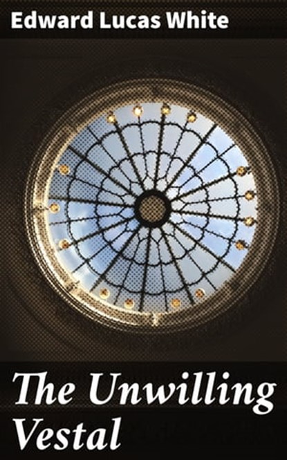 The Unwilling Vestal, Edward Lucas White ; Kayla Huntley - Ebook - 4066338096500