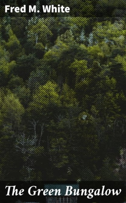 The Green Bungalow, Fred M. White ; Tessa Benson - Ebook - 4066338097101