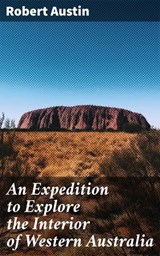 An Expedition to Explore the Interior of Western Australia - Robert Austin ; Alicia Stevens - 4066338097484