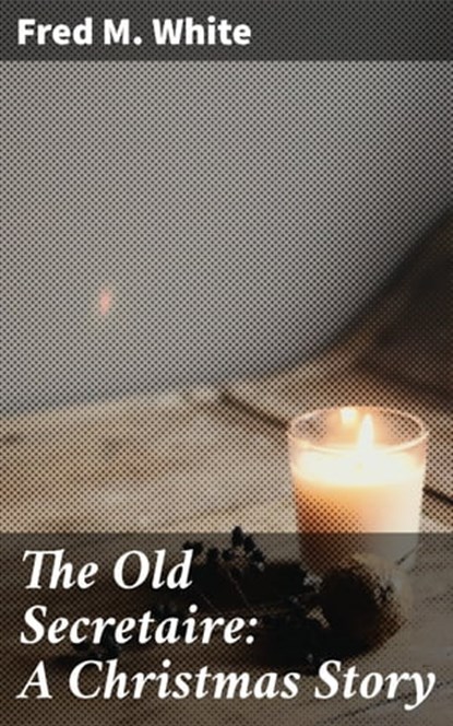 The Old Secretaire: A Christmas Story, Fred M. White - Ebook - 4066338099570