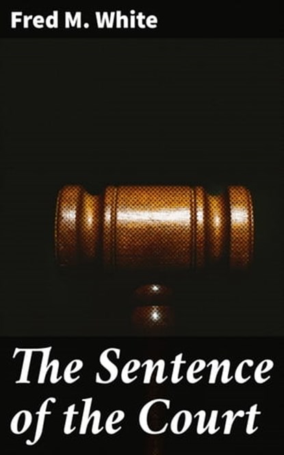 The Sentence of the Court, Fred M. White - Ebook - 4066338099853
