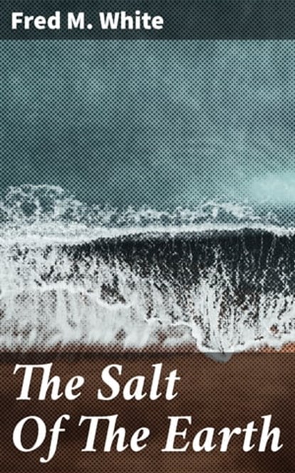 The Salt Of The Earth, Fred M. White - Ebook - 4066338099891