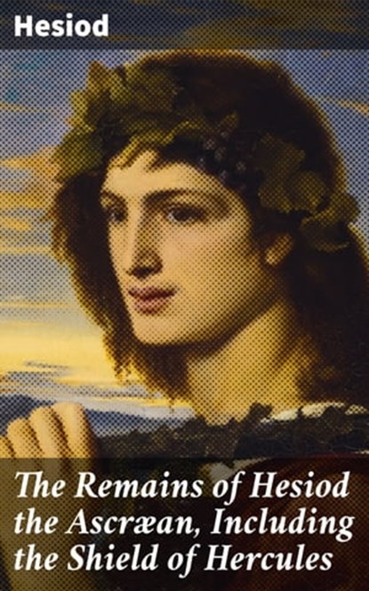 The Remains of Hesiod the Ascræan, Including the Shield of Hercules, Hesiod - Ebook - 4066338107763