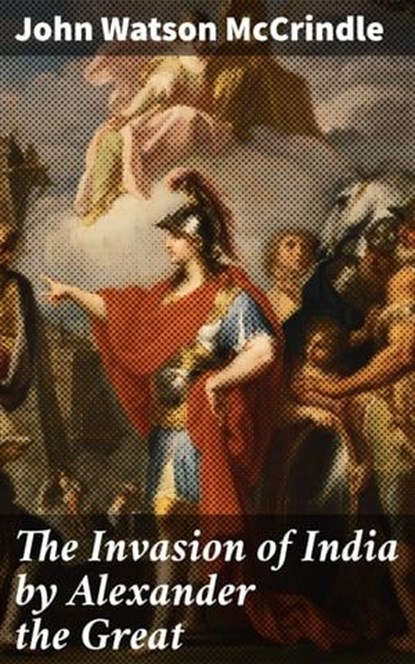 The Invasion of India by Alexander the Great, John Watson McCrindle - Ebook - 4066338108012