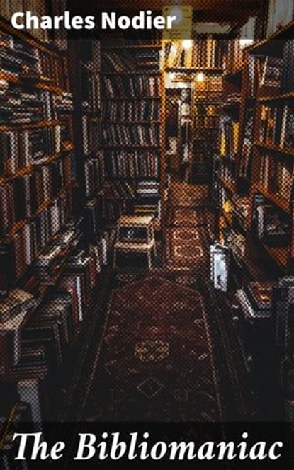The Bibliomaniac, Charles Nodier - Ebook - 4066338109101