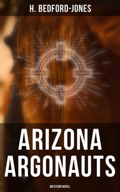 Arizona Argonauts (Western Novel), H. Bedford-Jones - Ebook - 4066338113801