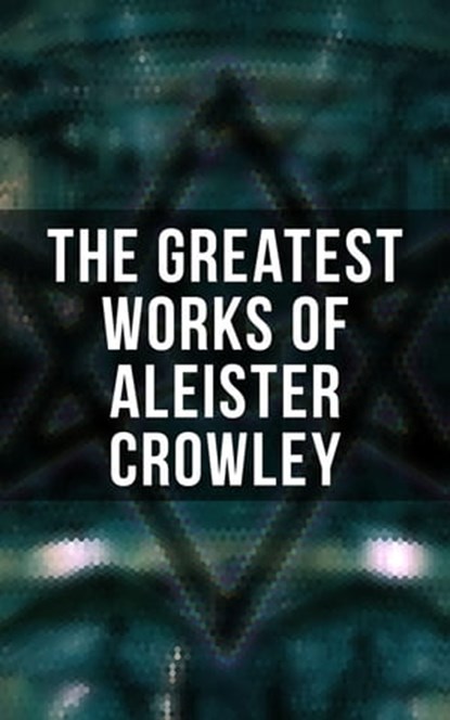 The Greatest Works of Aleister Crowley, Aleister Crowley ; S. L. MacGregor Mathers ; Mary d'Este Sturges - Ebook - 4066338114457