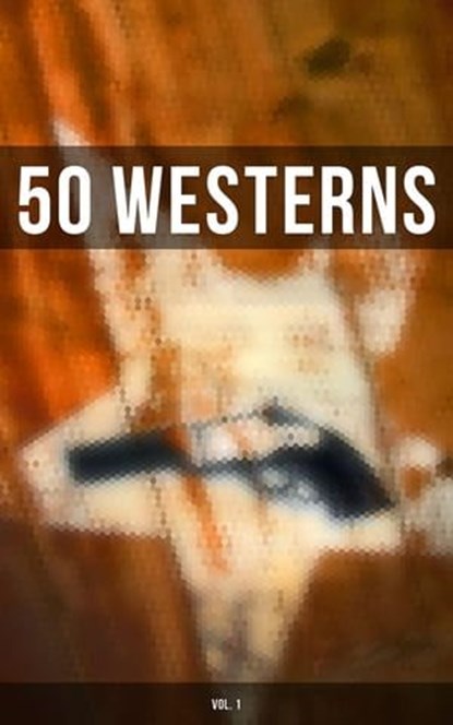 50 WESTERNS (Vol. 1), Ernest Haycox ; Karl May ; Zane Grey ; Jack London ; Edgar Rice Burroughs ; Max Brand ; Owen Wister ; James Fenimore Cooper ; B. M. Bower ; J. Allan Dunn ; Robert E. Howard ; Bret Harte ; O. Henry ; James Oliver Curwood ; Emerson Hough ; Andy Adams ; Char - Ebook - 4066338114679