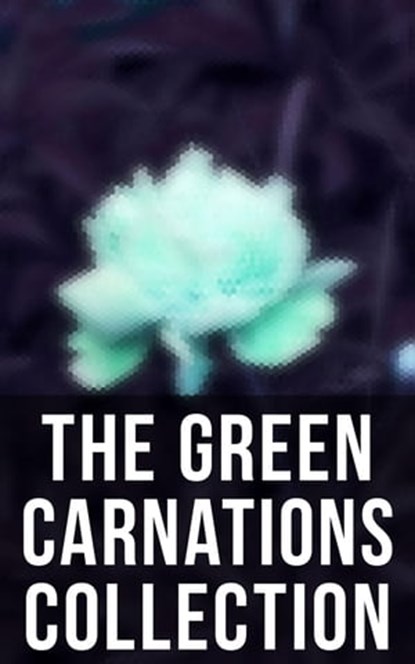 The Green Carnations Collection, Bayard Taylor ; Oscar Wilde ; Theodore Winthrop ; Harlan Cozad McIntosh ; Jack Saul ; Henry Blake Fuller ; Petronius - Ebook - 4066338115003