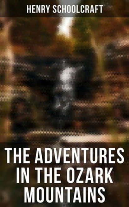 The Adventures in the Ozark Mountains, Henry Schoolcraft ; Scarlett Burke - Ebook - 4066338115591