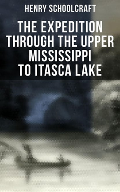 The Expedition through the Upper Mississippi to Itasca Lake, Henry Schoolcraft - Ebook - 4066338115669