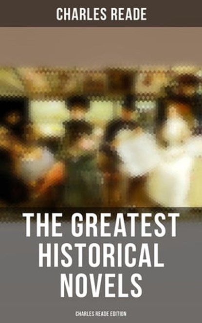 The Greatest Historical Novels - Charles Reade Edition, Charles Reade - Ebook - 4066338115997