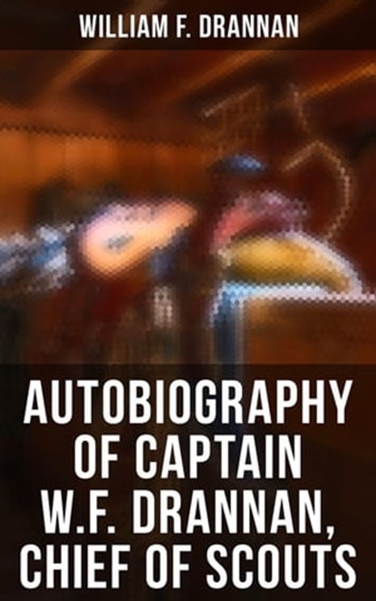 Autobiography of Captain W.F. Drannan, Chief of Scouts, William F. Drannan ; Shawn Barrett - Ebook - 4066338116017