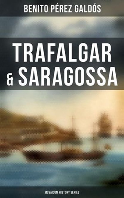 Trafalgar & Saragossa (Musaicum History Series), Benito Pérez Galdós - Ebook - 4066338116529