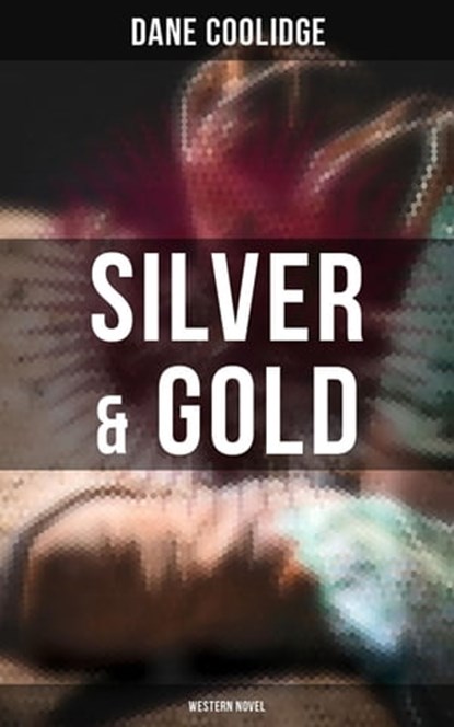 Silver & Gold (Western Novel), Dane Coolidge ; Cedric Haynes - Ebook - 4066338116826
