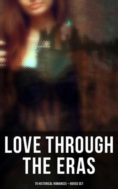 Love Through the Eras (70 Historical Romances – Boxed Set), D. K. Broster ; Jane Austen ; Leo Tolstoy ; Edith Wharton ; Guy de Maupassant ; Sabine Baring-Gould ; Eliza Haywood ; Maria Edgeworth ; Pierre Choderlos de Laclos ; Fanny Burney ; Mary Wollstonecraft ; Mrs. Olifant ; William Makepeace Thackeray ; Samuel R - Ebook - 4066338116888