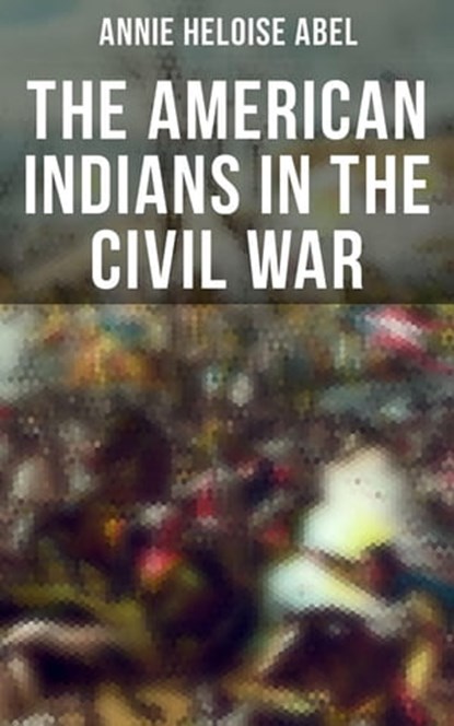 The American Indians in the Civil War, Annie Heloise Abel - Ebook - 4066338116987