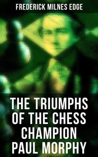 The Triumphs of the Chess Champion Paul Morphy, Frederick Milnes Edge - Ebook - 4066338117564