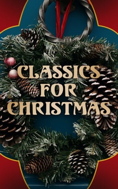 Classics for Christmas, Various Authors ; Louisa May Alcott ; O. Henry ; Mark Twain ; Beatrix Potter ; Charles Dickens ; Emily Dickinson ; Hans Christian Andersen ; Fyodor Dostoevsky ; Martin Luther ; J. M. Barrie ; Anthony Trollope ; Brothers Grimm ; L. Frank Baum ; Lucy Maud M - Ebook - 4066338119612