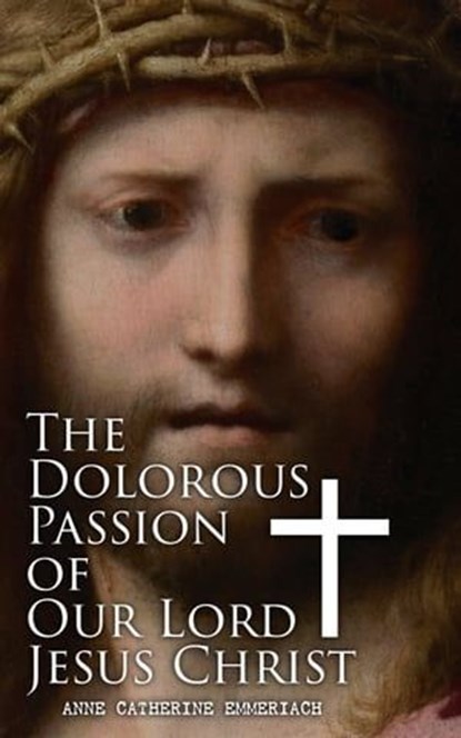 The Dolorous Passion of Our Lord Jesus Christ, Anne Catherine Emmerich - Ebook - 4066338119780
