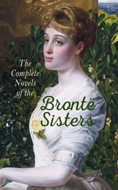 The Complete Novels of the Brontë Sisters, Charlotte Brontë ; Emily Brontë ; Anne Brontë - Ebook - 4066338122445