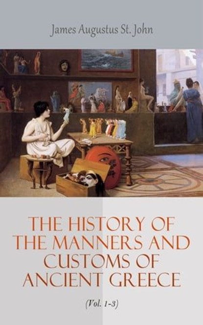 The History of the Manners and Customs of Ancient Greece (Vol. 1-3), James Augustus St. John - Ebook - 4066338127402