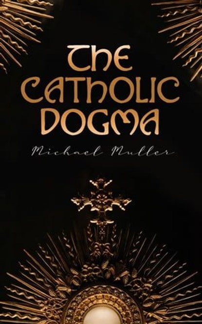 The Catholic Dogma, Michael Muller - Ebook - 4066338129680