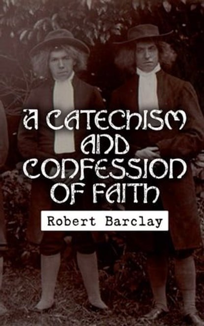 A Catechism and Confession of Faith, Robert Barclay - Ebook - 4066338129697