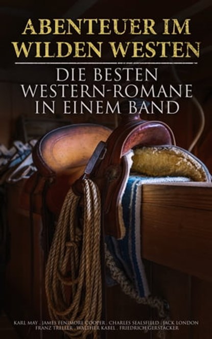 Abenteuer im Wilden Westen: Die Besten Western-Romane in einem Band, Karl May ; James Fenimore Cooper ; Jack London ; Charles Sealsfield ; Franz Treller ; Walther Kabel ; Friedrich Gerstäcker ; Balduin Möllhausen ; Max Brand ; Bret Harte ; Ann Stephens - Ebook - 4066338130457