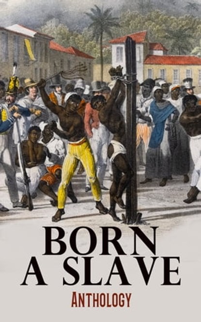 Born a Slave: Anthology, Sojourner Truth ; Solomon Northup ; Harriet Jacobs ; Booker T. Washington ; Frederick Douglass ; Mary Prince ; Boyrereau Brinch ; Olaudah Equiano ; Zamba Zembola ; Solomon Bayley ; William Grimes ; William Craft ; Ellen Craft ; Moses Roper ; Henry Watson  - Ebook - 4066339505766