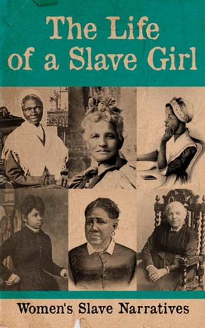 The Life of a Slave Girl - Women's Slave Narratives, Harriet Jacobs ; Sojourner Truth ; Mary Prince ; Elizabeth Keckley ; Kate Drumgoold ; Lucy A. Delaney ; Margaretta Matilda Odell ; Emma and Lloyd Ray ; Annie L. Burton ; Nina Hill Robinson ; Martha Griffith Browne - Ebook - 4066339505858