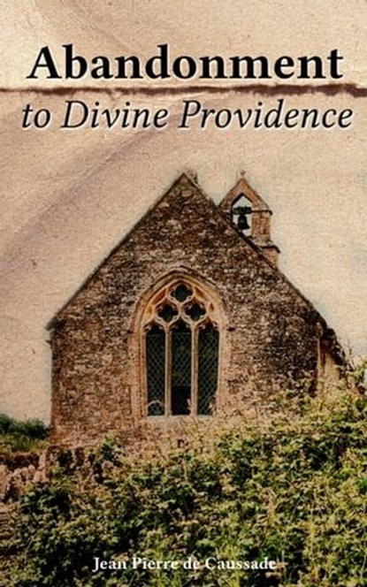 Abandonment to Divine Providence, Jean Pierre de Caussade - Ebook - 4066339507722
