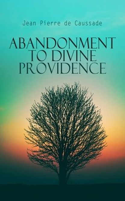Abandonment to Divine Providence, Jean Pierre de Caussade - Ebook - 4066339508682