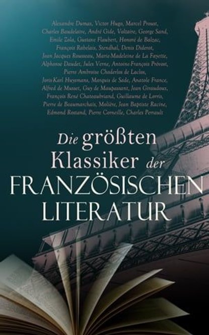 Die größten Klassiker der französischen Literatur, Alexandre Dumas ; Victor Hugo ; Arthur Rimbaud ; Marcel Proust ; Charles Baudelaire ; André Gide ; Voltaire ; George Sand ; Emile Zola ; Gustave Flaubert ; Honoré de Balzac ; François Rabelais ; Stendhal ; Denis Diderot ; Jean Jacques Rousseau ; Marie-Mad - Ebook - 4066339510142