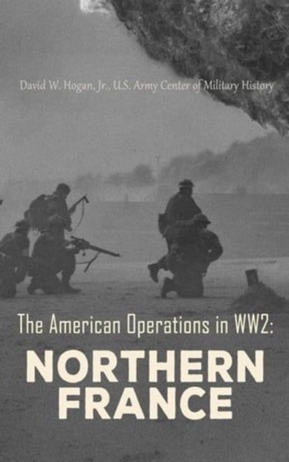 The American Operations in WW2: Northern France, Jr. David W. Hogan ; U.S. Army Center of Military History - Ebook - 4066339510593