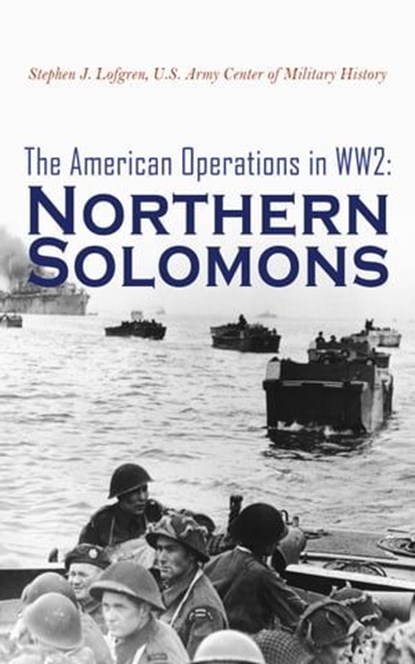 The American Operations in WW2: Northern Solomons, Stephen J. Lofgren ; U.S. Army Center of Military History - Ebook - 4066339510609