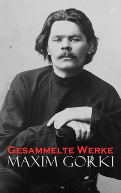 Gesammelte Werke, Maxim Gorki ; Alexander v. Huhn - Ebook - 4066339510944