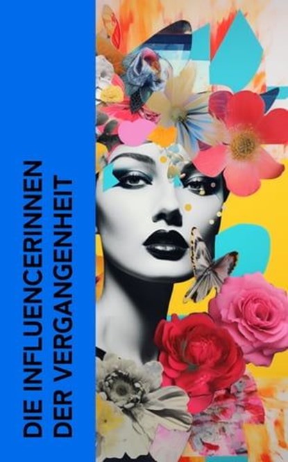 Die Influencerinnen der Vergangenheit, Stefan Zweig ; Alexandre Dumas ; Emil Ludwig ; Fritz Mauthner ; Ferdinand Gregorovius ; Gertrude Aretz ; Franz Hessel ; Enrique Gómez Carrillo ; George Sand ; Albrecht Thoma ; Franz Schauerte ; Konrad Alberti ; Sophie Hoechstetter - Ebook - 4066339511309