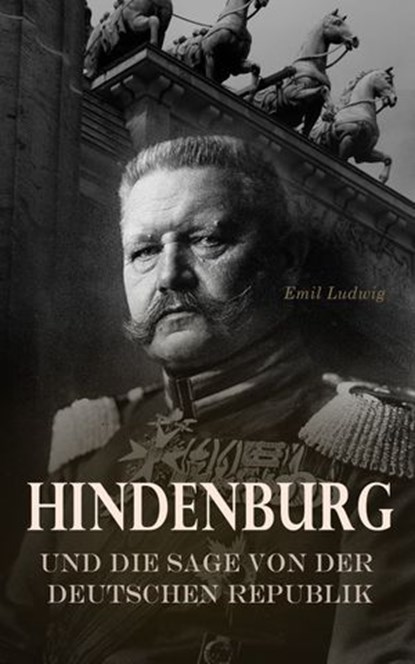 Hindenburg und die Sage von der deutschen Republik, Emil Ludwig - Ebook - 4066339511613