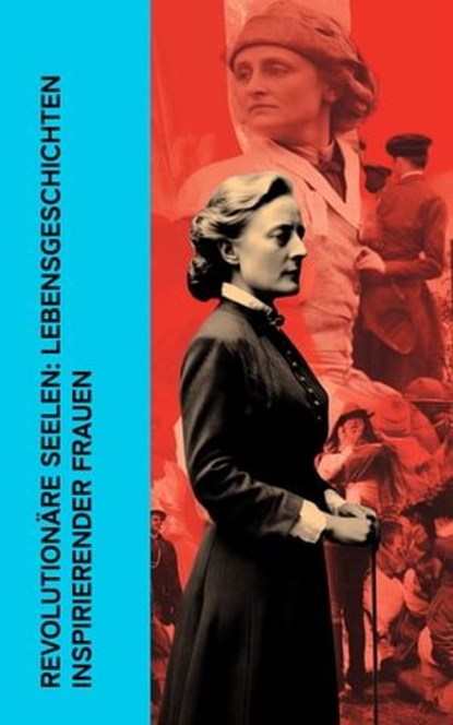 Revolutionäre Seelen: Lebensgeschichten inspirierender Frauen, Stefan Zweig ; Karl Radek ; Enrique Gómez Carrillo ; Magnus Jacob Crusenstolpe ; Emil Ludwig ; Franz Schauerte ; Fritz Mauthner ; Gertrude Aretz ; Franz Hessel ; Louise Aston ; Bertha von Suttner ; Clara Zetkin - Ebook - 4066339511811