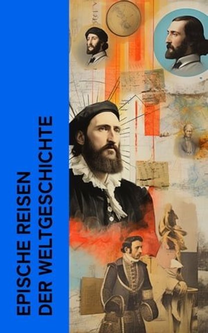 Epische Reisen der Weltgeschichte, Stefan Zwei ; Jules Verne ; Mark Twain ; Robert Falcon Scott ; Emil Ludwig ; Marco Polo ; Wilhelm Cremer - Ebook - 4066339511927