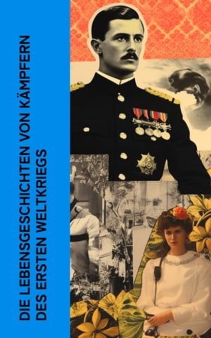 Die Lebensgeschichten von Kämpfern des Ersten Weltkriegs, Manfred von Richthofen ; Ernst Udet ; Thomas Edward Lawrence ; Henri Barbusse ; Enrique Gómez Carrillom ; Kurt Aram ; Joseph Roth - Ebook - 4066339512153